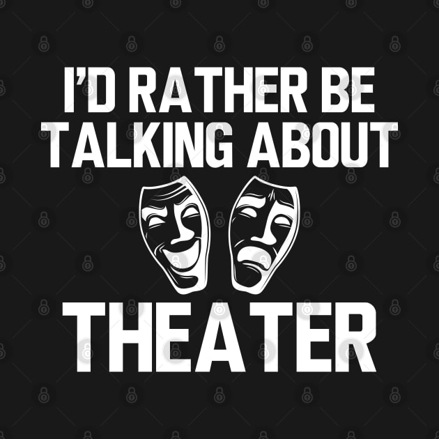 Theatre - I'd rather be talking about theater by KC Happy Shop