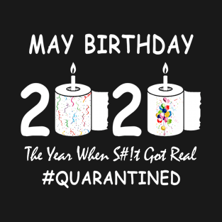 May Birthday 2020 Year When Shit Got Real Quarantined T-Shirt