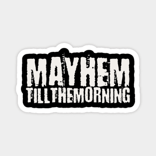 Mayhem till the morning Magnet