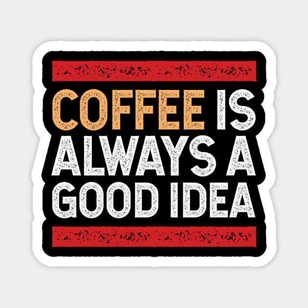 coffee is always a good idea Magnet by ThyShirtProject - Affiliate