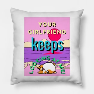 your girlfriend keeps looking at me Pillow