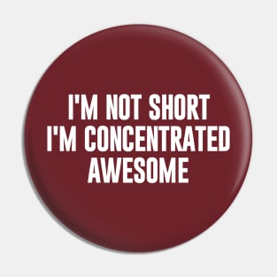 I'm Not Short I'm  Concentrated Awesome Pin