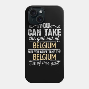 You Can Take The Girl Out Of Belgium But You Cant Take The Belgium Out Of The Girl Design - Gift for Belgian With Belgium Roots Phone Case