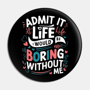 It Life Would Be Boring Without Me Pin