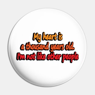 My heart is a thousand years old. I'm not like other people Pin