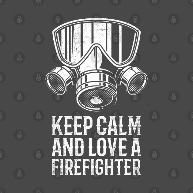 Keep Calm And Love A Firefighter by RK Design