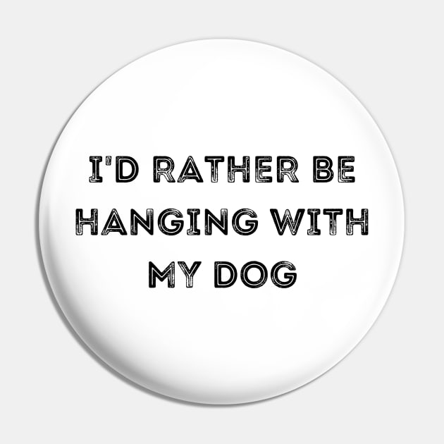 I'd Rather be Hanging with my Dog Pin by CoubaCarla