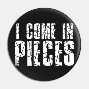 Funny Saying - I Come In Pieces Pin