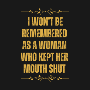 i won't be remembered as a woman who kept her mouth shut T-Shirt