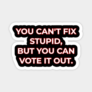 You can't fix stupid but you can vote it out red. Magnet