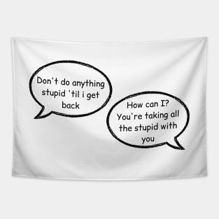 don't do anything stupid until i get back, how can i you are taking all the stupid with you stucky quote comic with background Tapestry