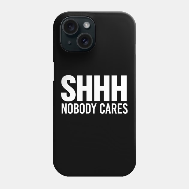 SHHH NOBODY CARES (White Art) Phone Case by CreativeAngel