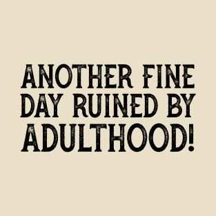 Another Fine Day Ruined By Adulthood T-Shirt