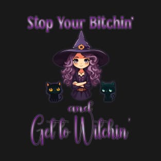 Stop Your Bitchin and Get to Witchin T-Shirt