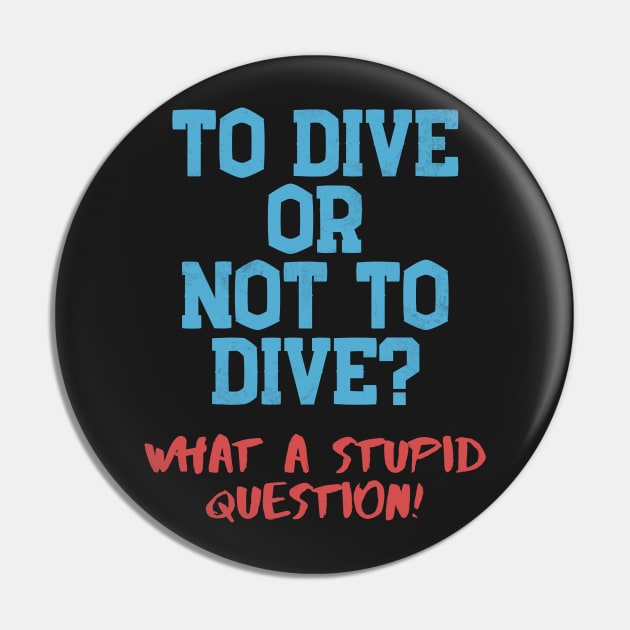 Dive Or Not Dive? Stupid Question Scuba Diving Pin by Mesyo