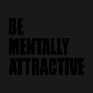 Be Mentally Attractive T-Shirt