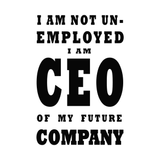 i am NOT Unemployed. I Am Future CEO T-Shirt