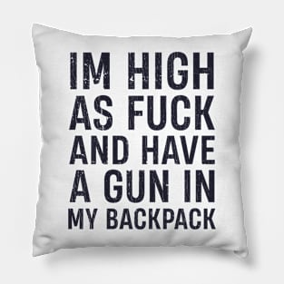 I'm High As Fuck And Have A Gun In My Backpack Pillow