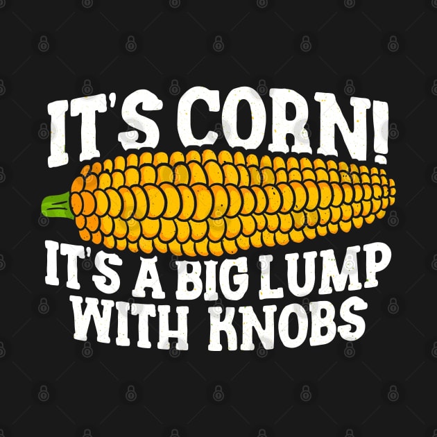 IT'S CORN - ITS A BIG LUMP WITH KNOBS by TextTees