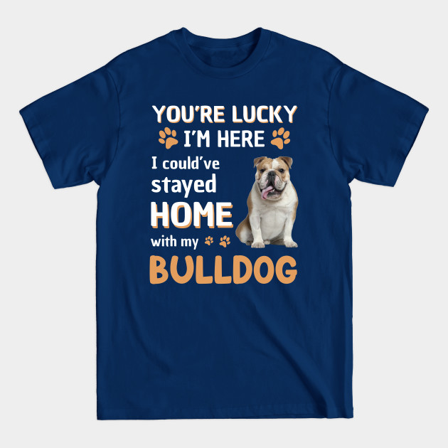 Discover Lucky Have Home With My Bulldog Dog - Bulldog Dog - T-Shirt