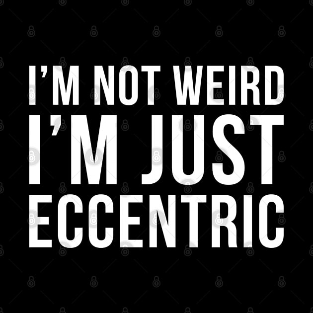 Im Not Weird Im Just Eccentric by DesignINKZ