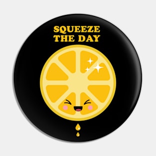 Squeeze The Day Pin