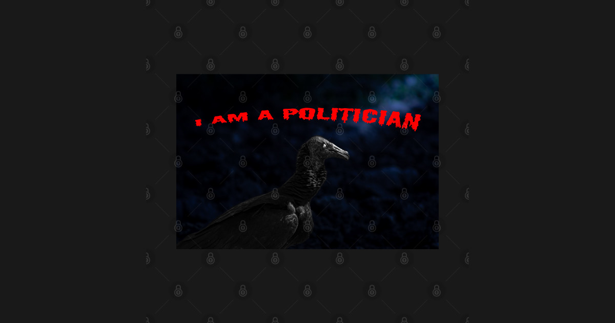 I am a politician vulture - Political Satire - T-Shirt | TeePublic - Political Satire T Shirts For Sale