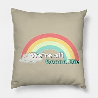 Rainbows - we're all gonna die Pillow