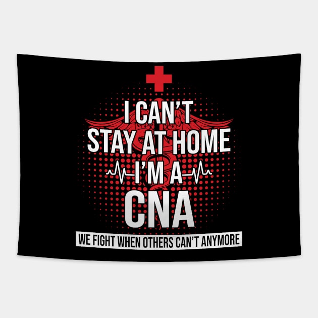 I Can't Stay At Home I'm A CNA We Fight - Nurse Gift Tapestry by bunnierosoff21835