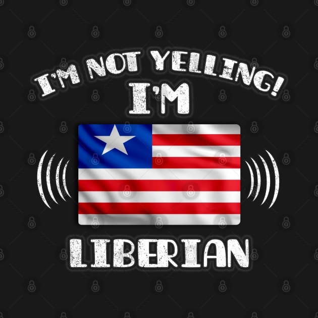 I'm Not Yelling I'm Liberian - Gift for Liberian With Roots From Liberia by Country Flags