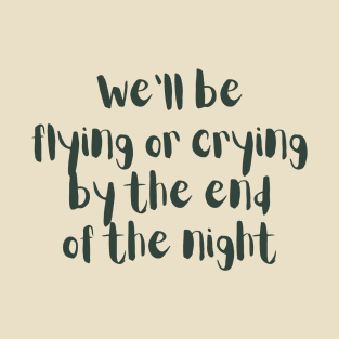 We'll be flying or crying T-Shirt