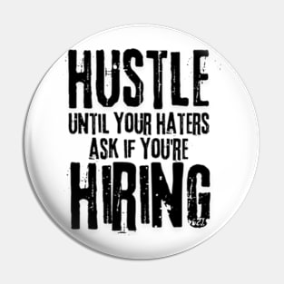 Hustle until your haters ask if you're hiring Pin