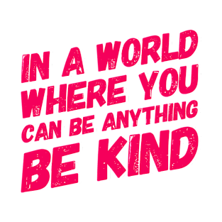 In A World Where You Can Be Anything Be Kind T-Shirt