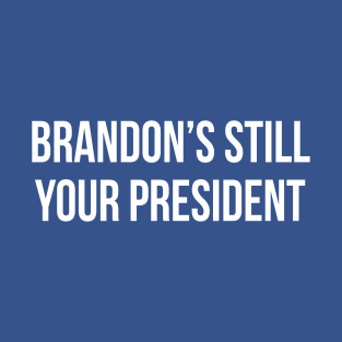 Brandon's still your president T-Shirt