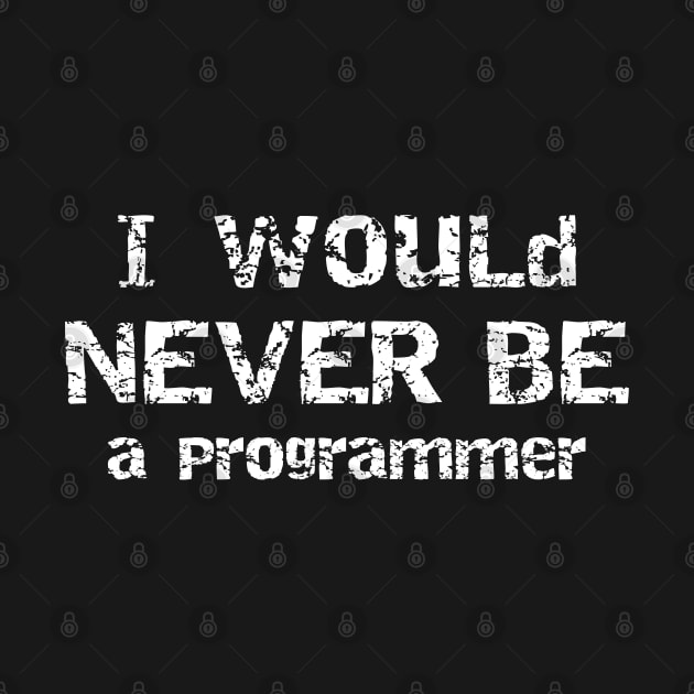 I Would Never Be Programmer Sarcastic Humor by 13Lines Art