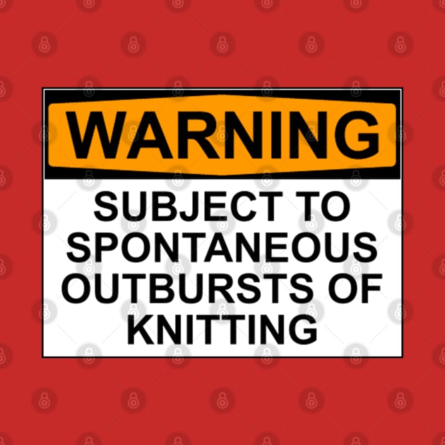 WARNING: SUBJECT TO SPONTANEOUS OUTBREAKS OF KNITTING by wanungara