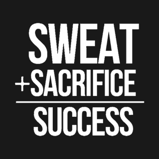 Sweat + sacriefice = success T-Shirt