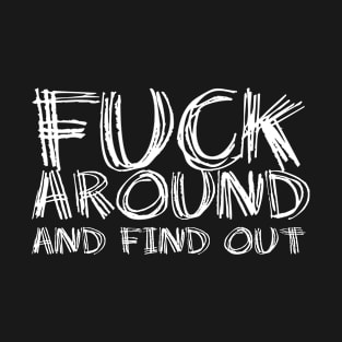 fuck around and find out T-Shirt