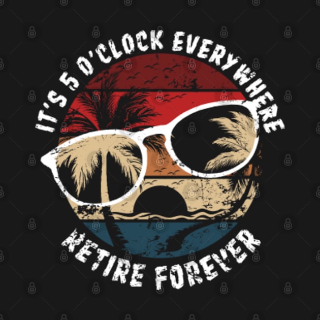 It's 5 O'Clock Everywhere Retire Forever Retirement Vintage by PunnyPoyoShop