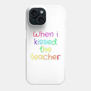 When i kissed the teacher Phone Case