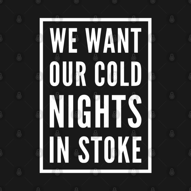 WE WANT OUR COLD NIGHTS IN STOKE by GIFTGROO