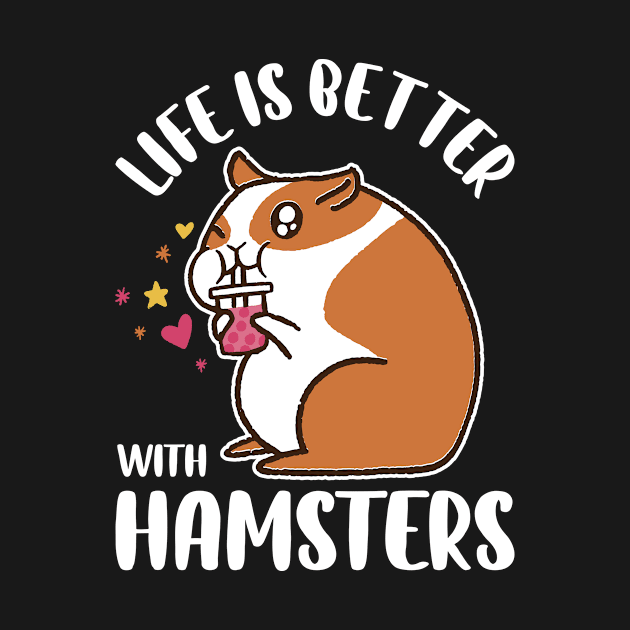 Life Is Better With Hamsters Funny Hamster Gift by CatRobot