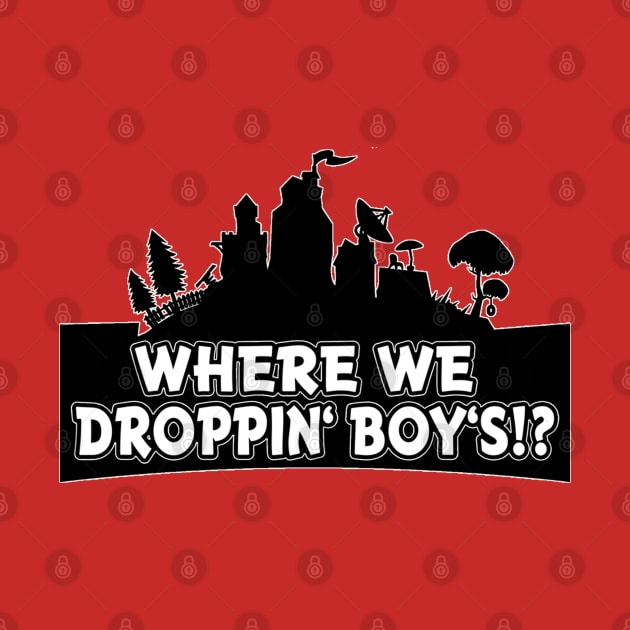 Where we Droppin' Boy's by Aloha Designs