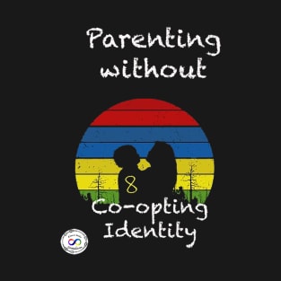 Parenting without Co-Opting Identity T-Shirt