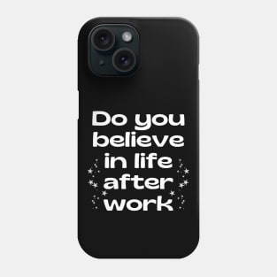 Do you believe in life after work? Phone Case