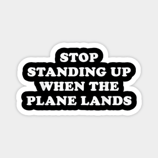 Stop Standing Up When the Plane Lands Magnet