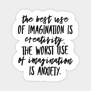 The Best Use of Imagination is Creativity. The Worst Use of Imagination is Anxiety. Magnet