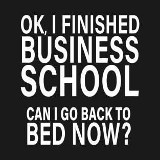 OK I Finished Business School Can I Go Back to Bed? T-Shirt