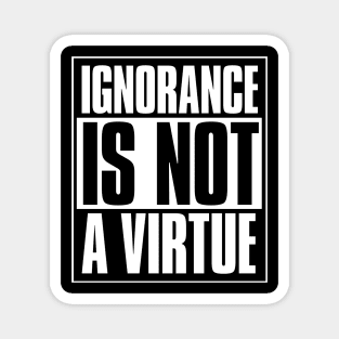 Ignorance Is Not A Virtue Magnet