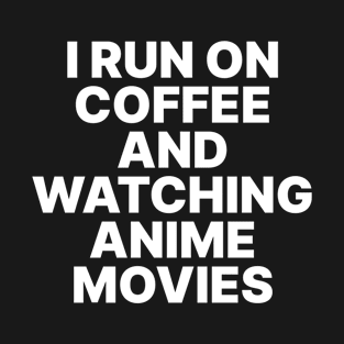 I Run on Coffee and watching Anime Movies T-Shirt